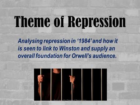 Theme of Repression Analysing repression in ‘1984’ and how it is seen to link to Winston and supply an overall foundation for Orwell’s audience. Resource.