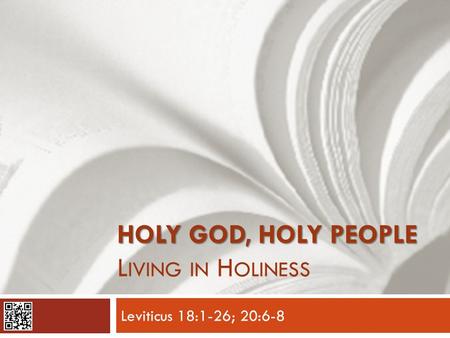 HOLY GOD, HOLY PEOPLE HOLY GOD, HOLY PEOPLE L IVING IN H OLINESS Leviticus 18:1-26; 20:6-8.