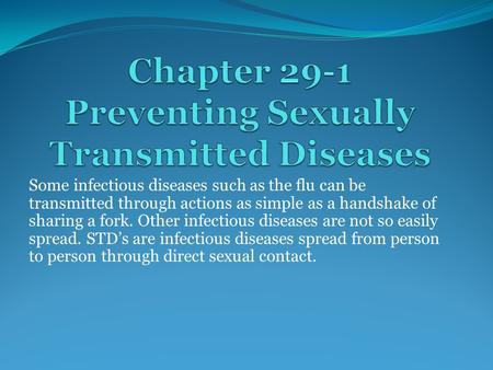 Some infectious diseases such as the flu can be transmitted through actions as simple as a handshake of sharing a fork. Other infectious diseases are.