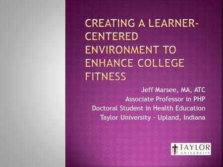 Jeff Marsee, MA, ATC Associate Professor in PHP Doctoral Student in Health Education Taylor University – Upland, Indiana.