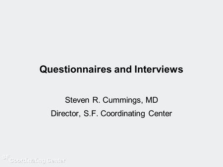 Questionnaires and Interviews Steven R. Cummings, MD Director, S.F. Coordinating Center.