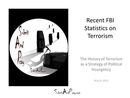 Recent FBI Statistics on Terrorism The History of Terrorism as a Strategy of Political Insurgency March 2011.