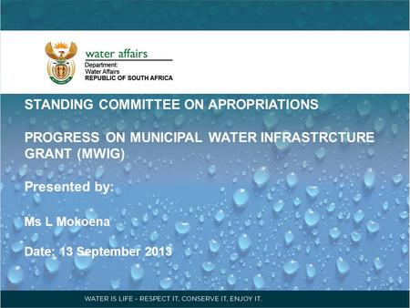 STANDING COMMITTEE ON APROPRIATIONS PROGRESS ON MUNICIPAL WATER INFRASTRCTURE GRANT (MWIG) Presented by: Ms L Mokoena Date: 13 September 2013.