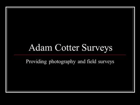 Adam Cotter Surveys Providing photography and field surveys.