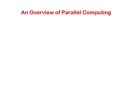 An Overview of Parallel Computing. Hardware There are many varieties of parallel computing hardware and many different architectures The original classification.