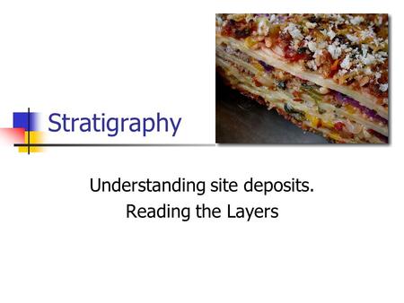 Stratigraphy Understanding site deposits. Reading the Layers.