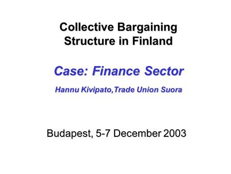 Collective Bargaining Structure in Finland Case: Finance Sector Hannu Kivipato,Trade Union Suora Collective Bargaining Structure in Finland Case: Finance.