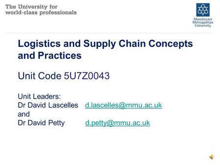 Logistics and Supply Chain Concepts and Practices Unit Code 5U7Z0043 Unit Leaders: Dr David Lascelles and Dr.