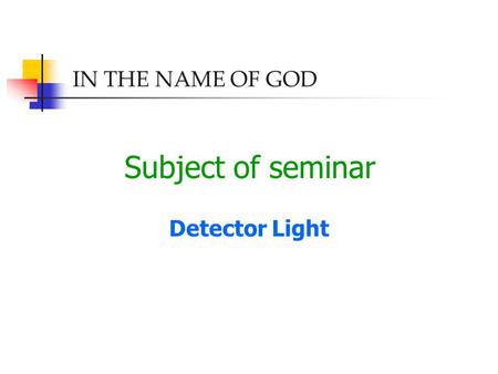 Subject of seminar Detector Light IN THE NAME OF GOD.