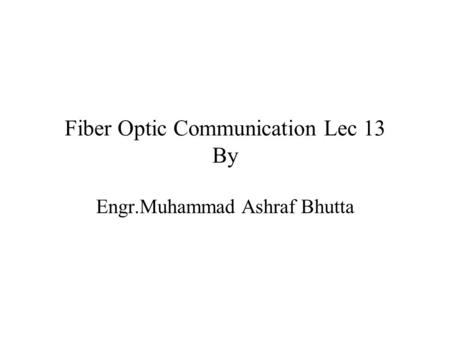 Fiber Optic Communication Lec 13 By Engr.Muhammad Ashraf Bhutta.