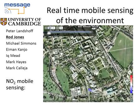 Real time mobile sensing of the environment Peter Landshoff Rod Jones Michael Simmons Eiman Kanjo Iq Mead Mark Hayes Mark Calleja NO 2 mobile sensing: