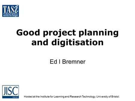 Hosted at the Institute for Learning and Research Technology, University of Bristol. Good project planning and digitisation Ed I Bremner.