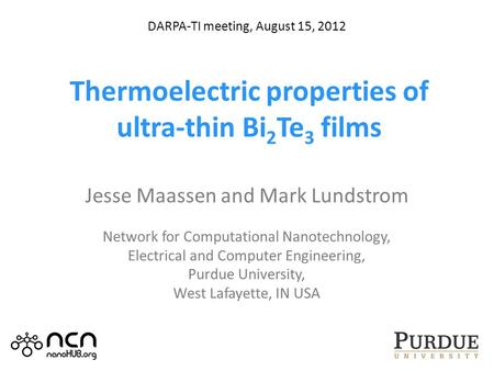 Thermoelectric properties of ultra-thin Bi 2 Te 3 films Jesse Maassen and Mark Lundstrom Network for Computational Nanotechnology, Electrical and Computer.