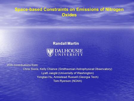 Randall Martin Space-based Constraints on Emissions of Nitrogen Oxides With contributions from: Chris Sioris, Kelly Chance (Smithsonian Astrophysical Observatory)