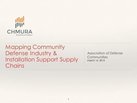 Mapping Community Defense Industry & Installation Support Supply Chains Association of Defense Communities March 16, 2015 1.