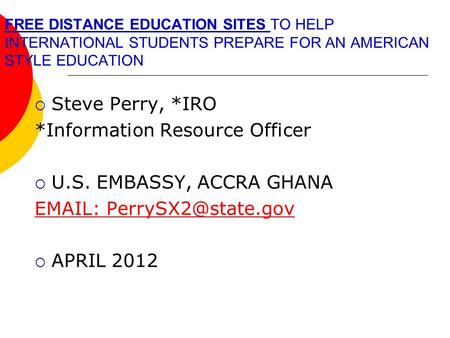 FREE DISTANCE EDUCATION SITES TO HELP INTERNATIONAL STUDENTS PREPARE FOR AN AMERICAN STYLE EDUCATION  Steve Perry, *IRO *Information Resource Officer.