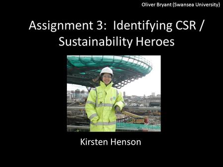 Assignment 3: Identifying CSR / Sustainability Heroes Kirsten Henson Oliver Bryant (Swansea University)