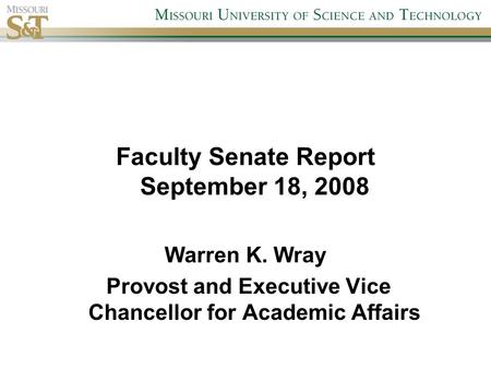 Faculty Senate Report September 18, 2008 Warren K. Wray Provost and Executive Vice Chancellor for Academic Affairs.