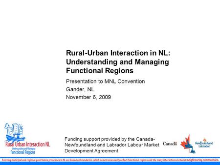 Rural-Urban Interaction in NL: Understanding and Managing Functional Regions Presentation to MNL Convention Gander, NL November 6, 2009 Funding support.