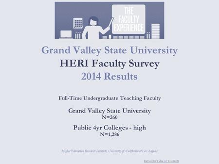 Return to Table of Contents Grand Valley State University HERI Faculty Survey 2014 Results Full-Time Undergraduate Teaching Faculty Grand Valley State.