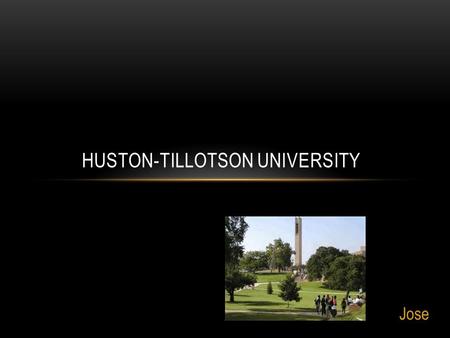 Jose HUSTON-TILLOTSON UNIVERSITY. History The University of Huston-Tillotson is an independent, church-related, historically black institution. Huston-Tillotson.