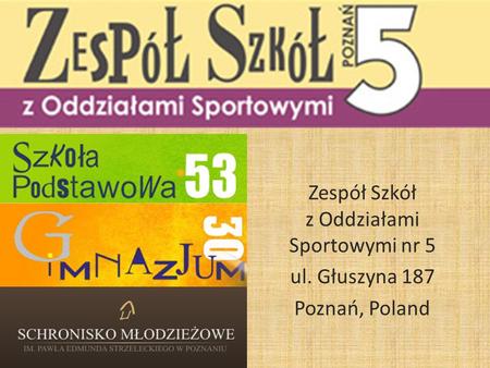 Zespół Szkół z Oddziałami Sportowymi nr 5 ul. Głuszyna 187 Poznań, Poland.