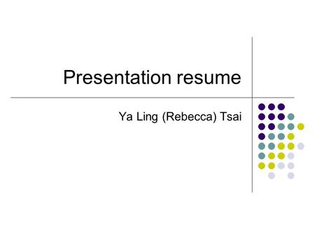 Presentation resume Ya Ling (Rebecca) Tsai.