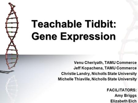 Teachable Tidbit: Gene Expression Venu Cheriyath, TAMU Commerce Jeff Kopachena, TAMU Commerce Christie Landry, Nicholls State University Michelle Thiaville,