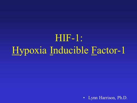 HIF-1: Hypoxia Inducible Factor-1 Lynn Harrison, Ph.D.