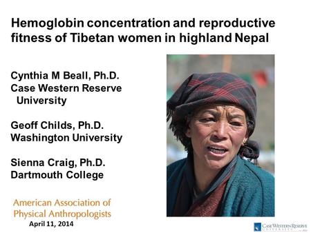 Hemoglobin concentration and reproductive fitness of Tibetan women in highland Nepal Cynthia M Beall, Ph.D. Case Western Reserve University Geoff Childs,