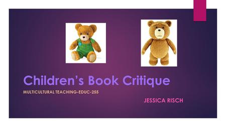 Children’s Book Critique MULTICULTURAL TEACHING-EDUC-255 JESSICA RISCH.