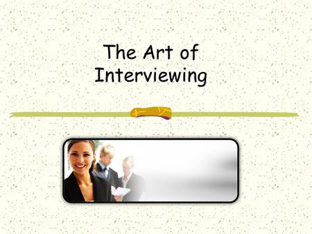 The Art of Interviewing. Interviewing - What is it? A structured meeting between you and an employer Interviewing is a skill like riding your bike PRACTICE.