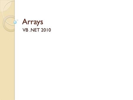 Arrays VB.NET 2010. Declaring Arrays Dim Salary(15) As Integer ‘ 16 Elements Salary(15) = 10000 for each s as Integer in Salary Console.WriteLine( s.toString(