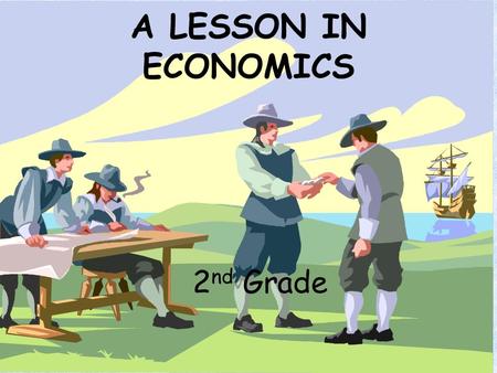 A LESSON IN ECONOMICS 2 nd Grade. Producers & Consumers Students will pretend that they are living in Colonial Virginia and they will choose from 1 of.