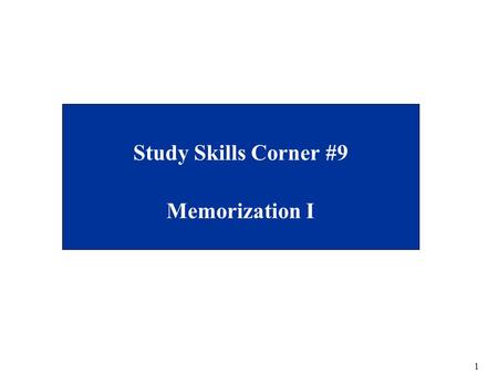 1 Study Skills Corner #9 Memorization I. 2 Some general ideas about remembering… Study Skill #9: Memorization - Memorization (remembering) is NOT easy.