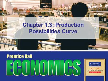 Chapter 1.3: Production Possibilities Curve. Slide 2 Copyright © Pearson Education, Inc.Chapter 1, Section 3 Production Possibilities Curve –How many.