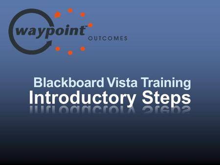 Blackboard Vista Training. 1. Introduce Waypoint 2. Integrating Waypoint with Blackboard Vista 3. Introduce Moodle Connectivity 4. Building Assignments.