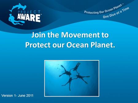 Join the Movement to Protect our Ocean Planet. Version 1- June 2011.