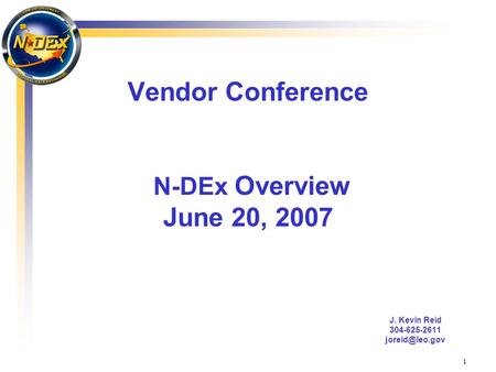 1 Vendor Conference N-DEx Overview June 20, 2007 J. Kevin Reid 304-625-2611