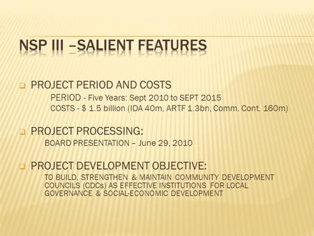  PROJECT PERIOD AND COSTS PERIOD - Five Years: Sept 2010 to SEPT 2015 COSTS - $ 1.5 billion (IDA 40m, ARTF 1.3bn, Comm. Cont. 160m)  PROJECT PROCESSING: