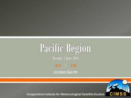  Jordan Gerth 1 Cooperative Institute for Meteorological Satellite Studies.