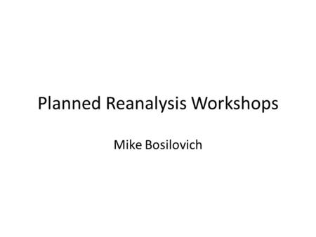 Planned Reanalysis Workshops Mike Bosilovich. Reanalysis Workshops Reanalysis systems are fairly complex interactions between the model, data assimilation.