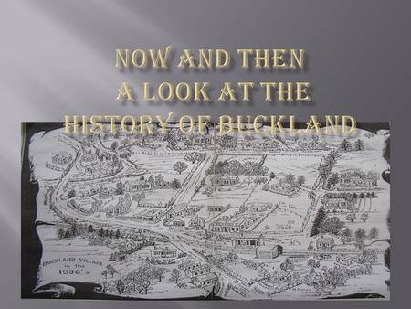 Buckland was settled about the mid 1800’s. The land was originally owned by Alfred Buckland which is why it is called Buckland. He was a wealthy English.