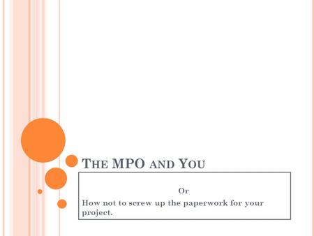 T HE MPO AND Y OU Or How not to screw up the paperwork for your project.