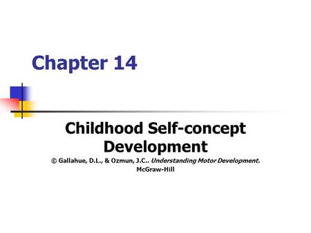 Chapter 14 Childhood Self-concept Development © Gallahue, D.L., & Ozmun, J.C.. Understanding Motor Development. McGraw-Hill.