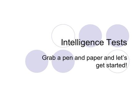 Intelligence Tests Grab a pen and paper and let’s get started!