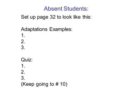 Absent Students: Set up page 32 to look like this: Adaptations Examples: 1. 2. 3. Quiz: 1. 2. 3. (Keep going to # 10)