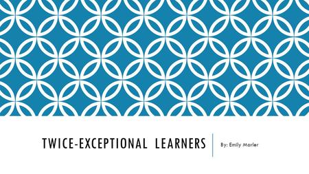 TWICE-EXCEPTIONAL LEARNERS By: Emily Marler. WHAT DOES IT MEAN TO BE TWICE-EXCEPTIONAL?  There is no federal definition for a twice-exceptional learner.