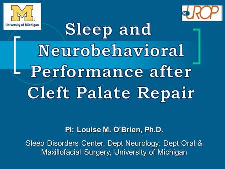 PI: Louise M. O’Brien, Ph.D. Sleep Disorders Center, Dept Neurology, Dept Oral & Maxillofacial Surgery, University of Michigan.