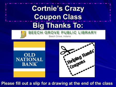 Cortnie’s Crazy Coupon Class Big Thanks To: Please fill out a slip for a drawing at the end of the class.